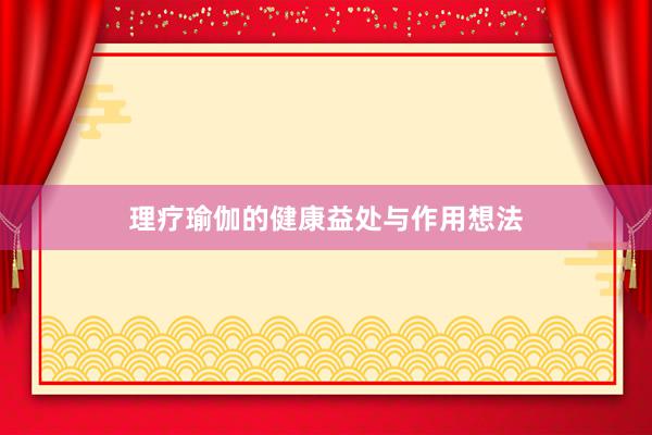 理疗瑜伽的健康益处与作用想法